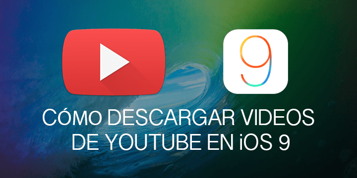 Cómo descargar vídeos de YouTube en iOS 9