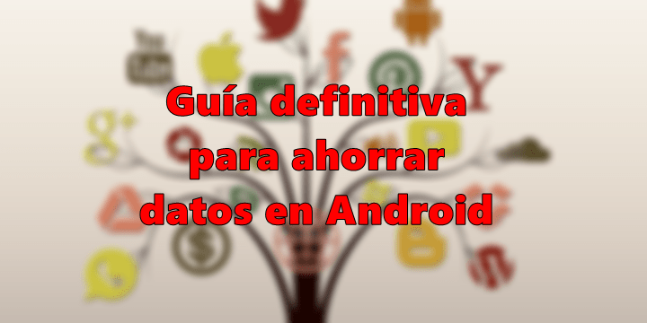 La guía definitiva para ahorrar datos en Android