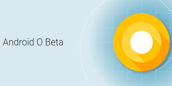 Android O Beta ya está disponible: todo lo que debes saber