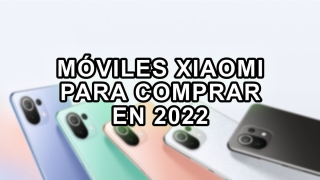 10 mejores móviles de Xiaomi para comprar en 2022