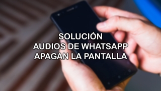 Solución: qué hacer si los audios de WhatsApp apagan la pantalla