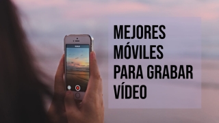 10 mejores móviles para grabar vídeo con calidad profesional