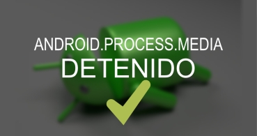 Cómo solucionar el error “El proceso android.process.media se ha detenido”
