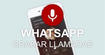 Cómo grabar llamadas de voz en WhatsApp