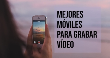10 mejores móviles para grabar vídeo con calidad profesional
