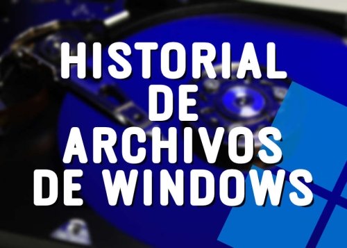 Cómo utilizar el Historial de archivos de Windows para tener una copia de seguridad de todo