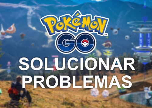 Cómo solucionar tus problemas con Pokémon Go