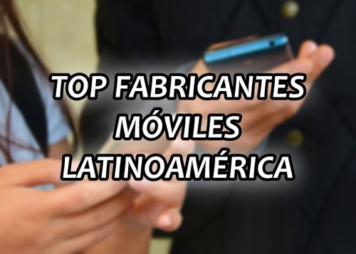 Top fabricantes de móviles en Latinoamérica: tenemos nuevos competidores pisando fuerte