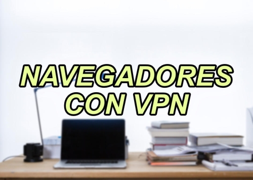 7 navegadores con VPN integrado que debes conocer