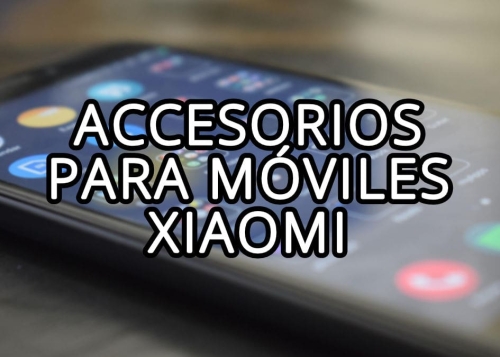 7 mejores accesorios para tu Xiaomi