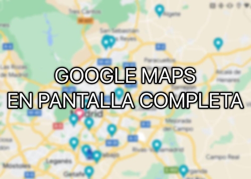 Novedad en Google Maps: con un simple gesto podrás verlo a pantalla completa