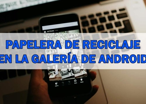 ¿Dónde está la papelera de reciclaje en la galería de tu Android?