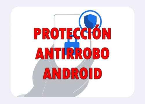 La protección antirrobo está llegando a Android: tu móvil será mucho más seguro