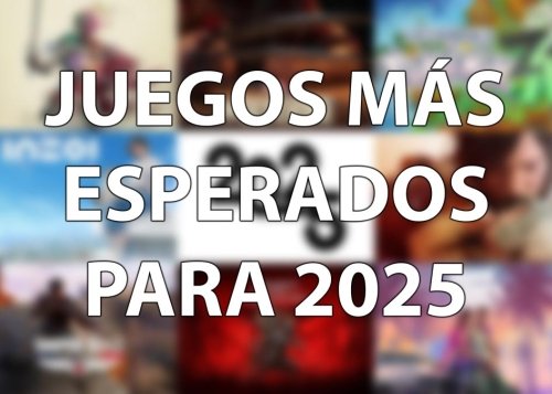 Estos son los juegos que más espero en 2025 y algunos llegarán muy pronto