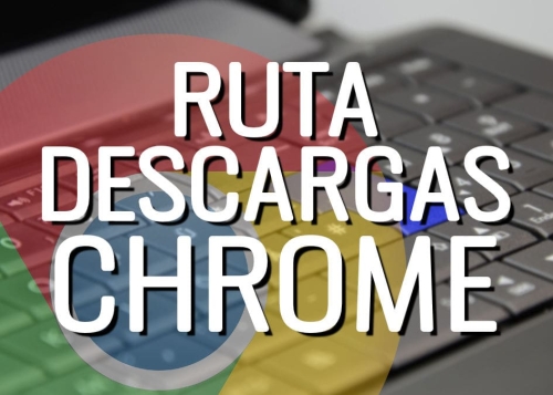 ¿Dónde se guardan las descargas de Chrome?