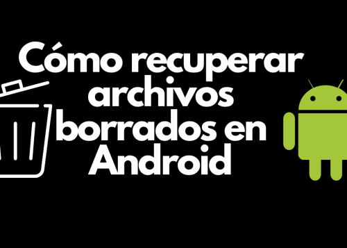 Cómo recuperar archivos borrados o perdidos en Android