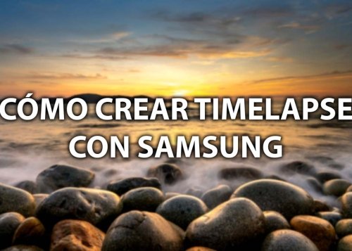 Cómo crear un timelapse con una sola foto en tu móvil Samsung